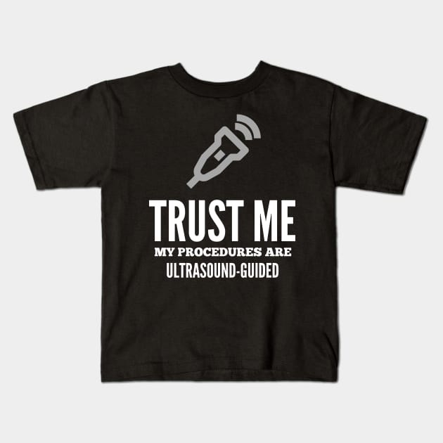 Trust Me My Procedures Are Ultrasound Guided, Radiology Kids T-Shirt by docferds